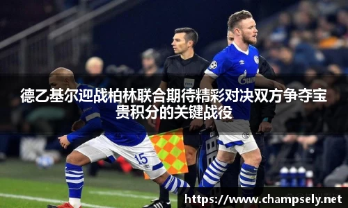 德乙基尔迎战柏林联合期待精彩对决双方争夺宝贵积分的关键战役