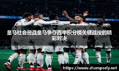 皇马社会迎战皇马争夺西甲积分榜关键战役的精彩对决